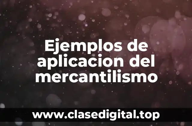 Ejemplos de aplicacion del mercantilismo