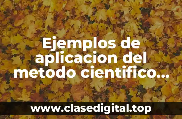 Ejemplos de aplicacion del metodo cientifico cortos