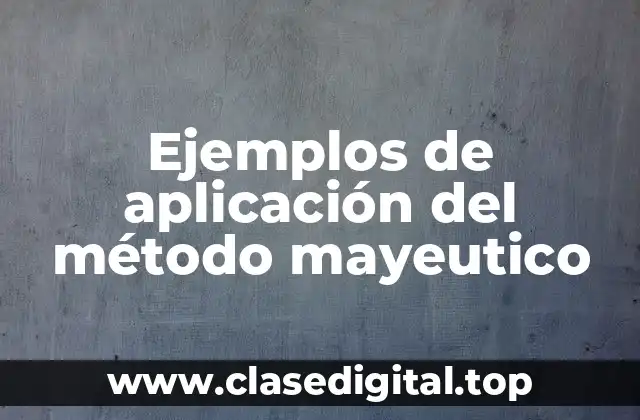 Ejemplos de aplicación del método mayeutico