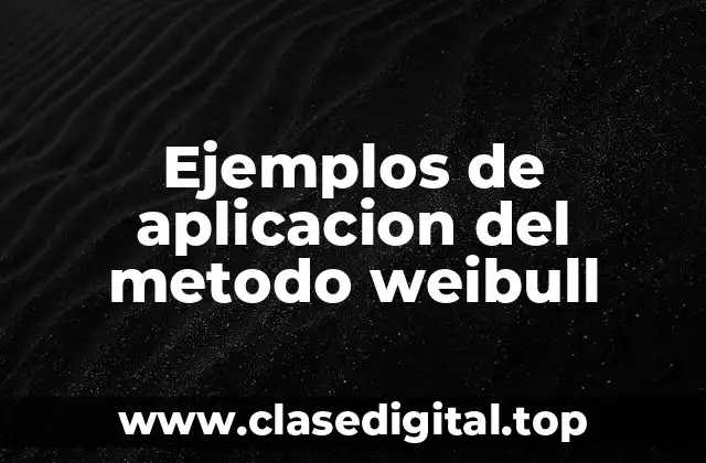 Ejemplos de aplicacion del metodo weibull