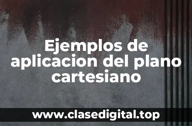 Ejemplos de aplicación del plano cartesiano