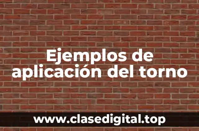 Ejemplos de aplicación del torno