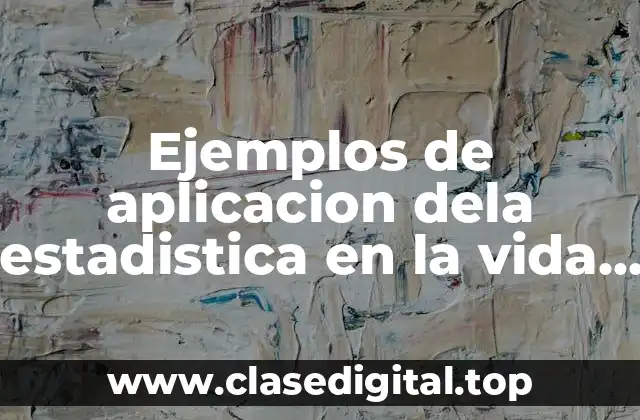 Ejemplos de aplicacion dela estadistica en la vida cotidiana