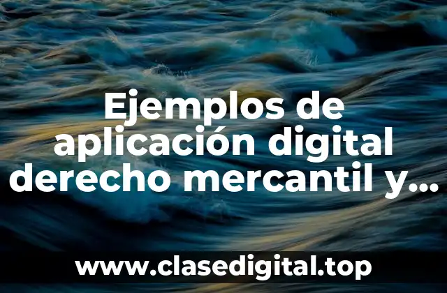 Ejemplos de aplicación digital derecho mercantil y Significado