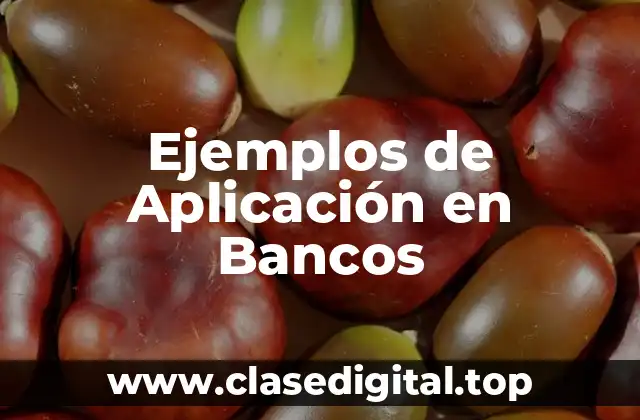 Ejemplos de Aplicación en Bancos