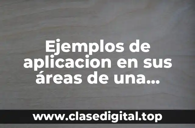 Ejemplos de aplicacion en sus áreas de una ecuación diferencial
