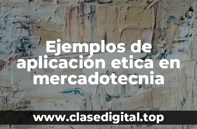 Ejemplos de aplicación ética en mercadotecnia