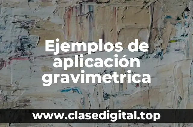 Ejemplos de aplicación gravimetrica