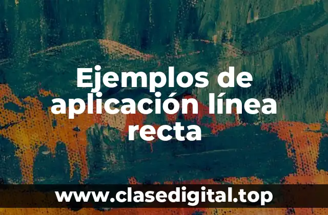 Ejemplos de aplicación línea recta