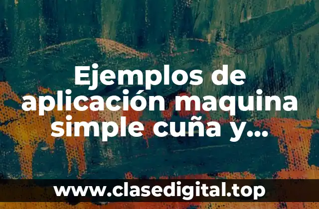 Ejemplos de aplicación maquina simple cuña