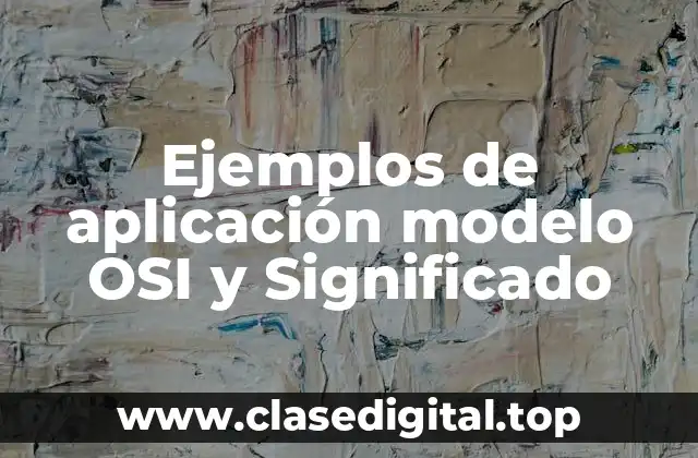 Ejemplos de aplicación modelo OSI y Significado