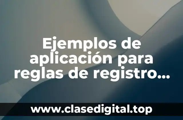 Ejemplos de aplicación para reglas de registro contable