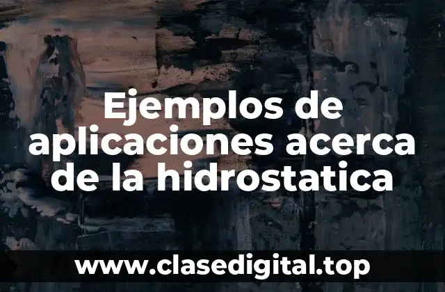 Ejemplos de aplicaciones acerca de la hidrostatica