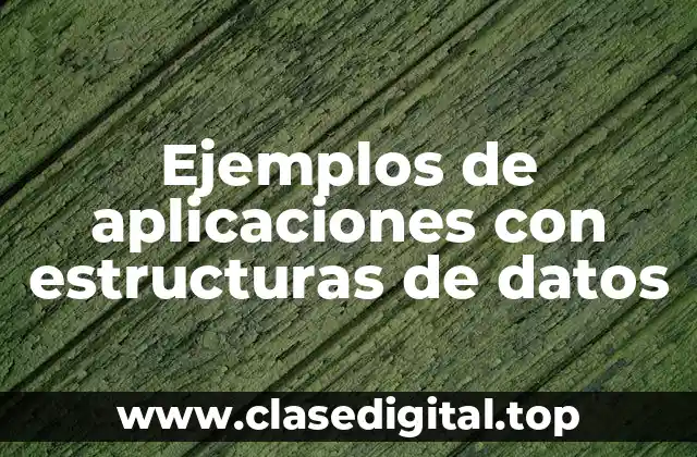 Ejemplos de aplicaciones con estructuras de datos