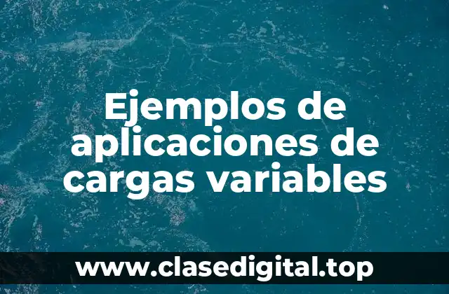 Ejemplos de aplicaciones de cargas variables