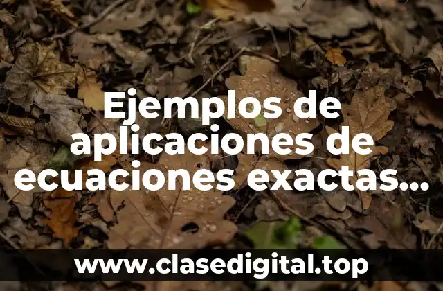 Ejemplos de aplicaciones de ecuaciones exactas en la vida cotidiana