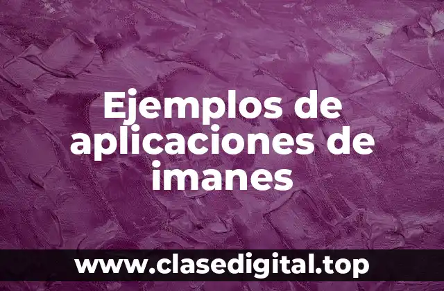 Ejemplos de aplicaciones de imanes