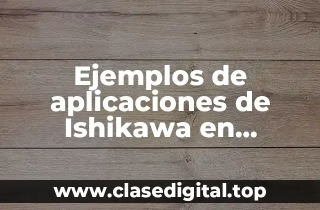 Ejemplos de aplicaciones de Ishikawa en empresas