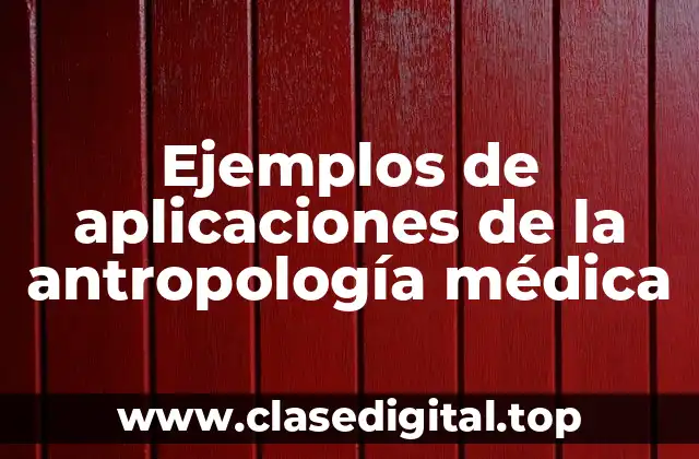 Ejemplos de aplicaciones de la antropología médica