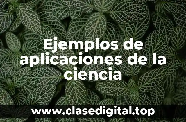 Ejemplos de aplicaciones de la ciencia