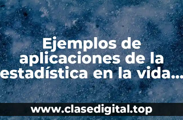 Ejemplos de aplicaciones de la estadística en la vida diaria