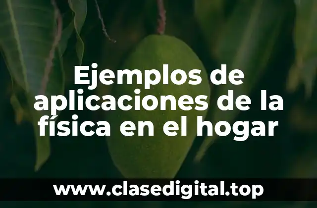 Ejemplos de aplicaciones de la física en el hogar