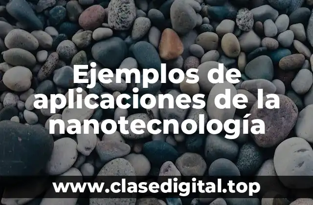 Ejemplos de aplicaciones de la nanotecnología