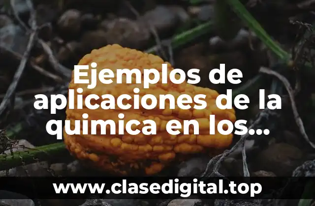 Ejemplos de aplicaciones de la quimica en los alimentos
