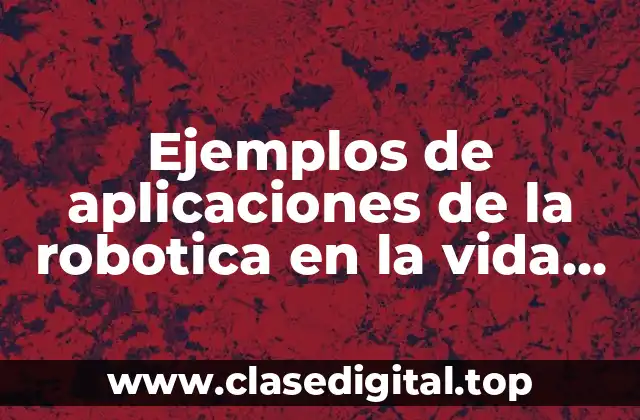 Ejemplos de aplicaciones de la robótica