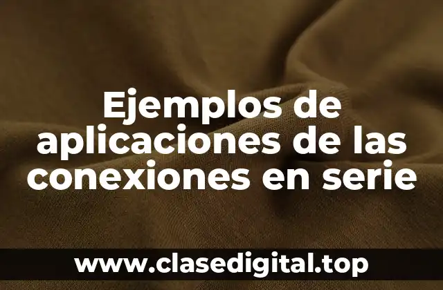 Ejemplos de aplicaciones de las conexiones en serie
