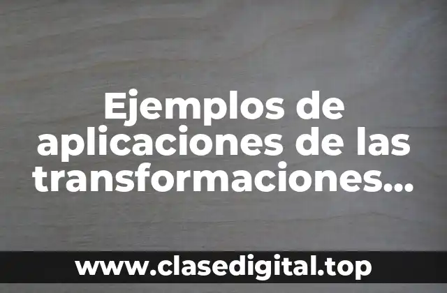 Ejemplos de aplicaciones de las transformaciones lineales en la electrónica y Significado