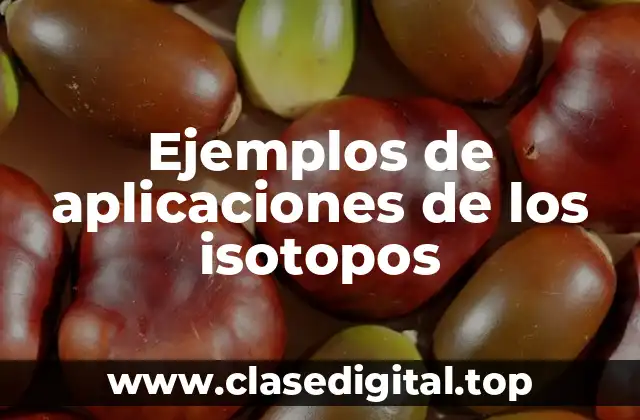 Ejemplos de aplicaciones de los isotopos