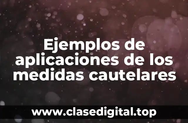 Ejemplos de aplicaciones de los medidas cautelares