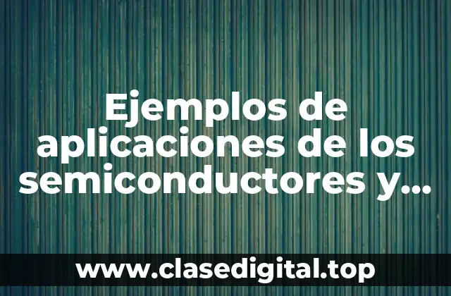 Ejemplos de aplicaciones de los semiconductores y Significado