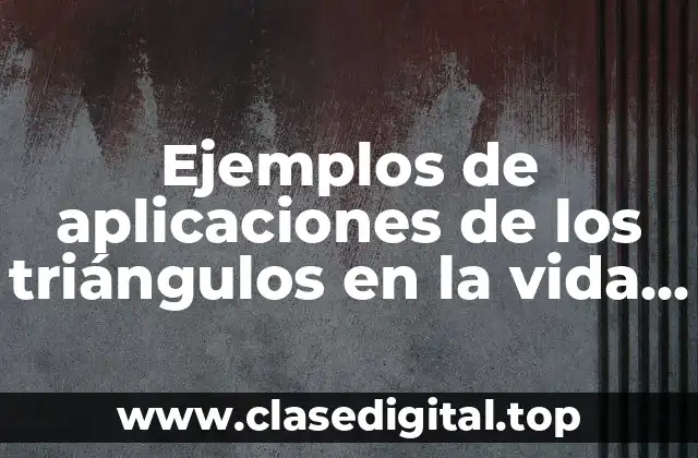 Ejemplos de aplicaciones de los triángulos en la vida cotidiana