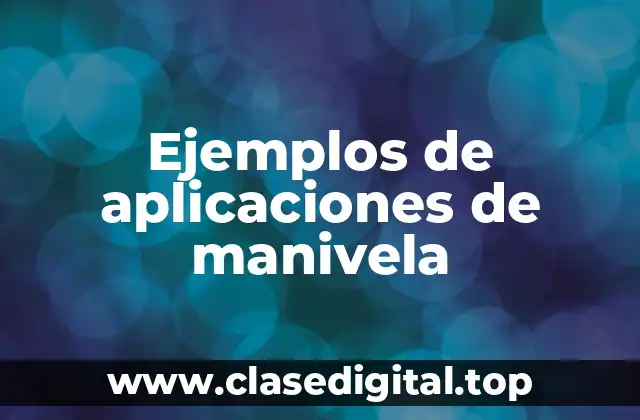 Ejemplos de aplicaciones de manivela