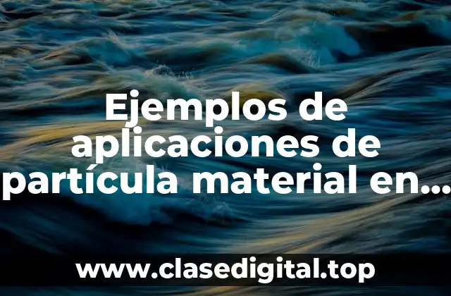 Ejemplos de aplicaciones de partícula material en movimiento