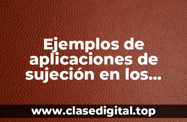 Ejemplos de aplicaciones de sujeción en los sistemas mecánicos