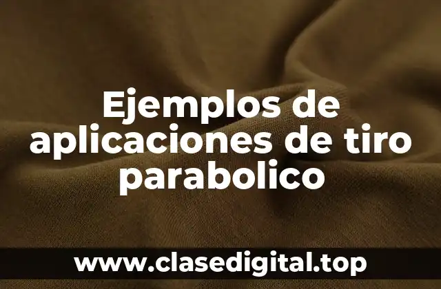 Ejemplos de aplicaciones de tiro parabolico