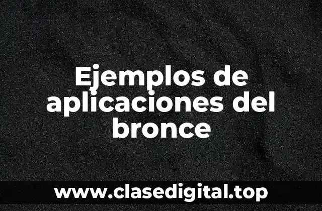 Ejemplos de aplicaciones del bronce