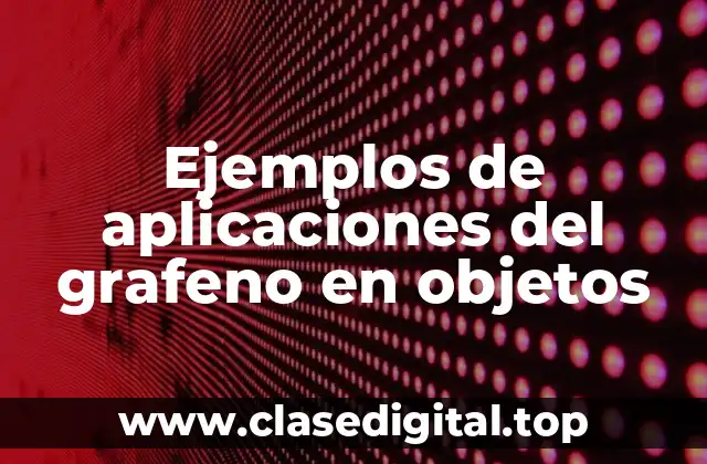 Ejemplos de aplicaciones del grafeno en objetos