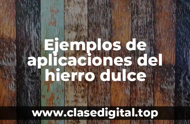 Ejemplos de aplicaciones del hierro dulce