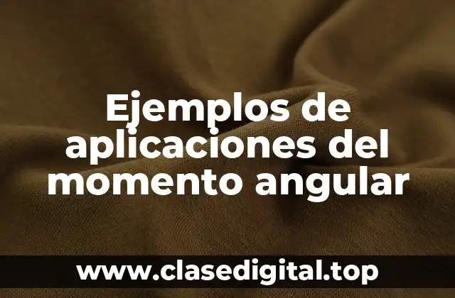 Ejemplos de aplicaciones del momento angular