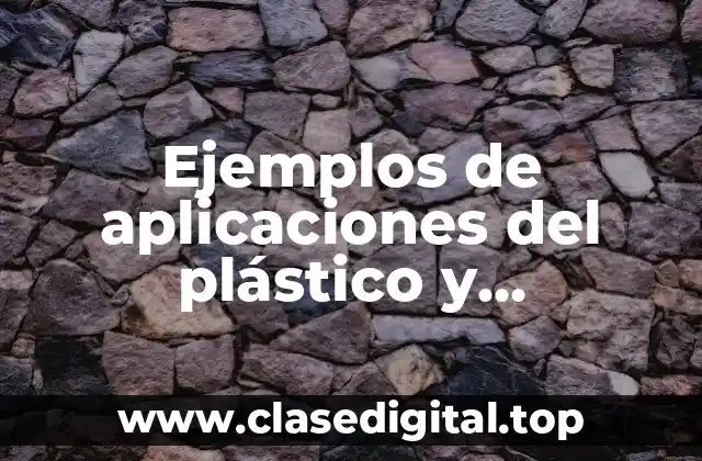 Ejemplos de aplicaciones del plástico y Significado