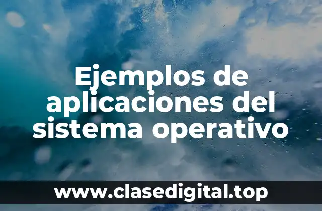 Ejemplos de aplicaciones del sistema operativo