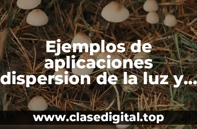 Ejemplos de aplicaciones dispersion de la luz y Significado