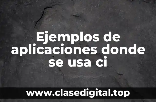 Ejemplos de aplicaciones donde se usa ci