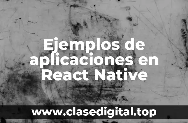 Ejemplos de aplicaciones en React Native