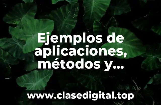 Ejemplos de aplicaciones, métodos y estrategias de investigación en