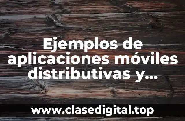 Ejemplos de aplicaciones móviles distributivas y Significado